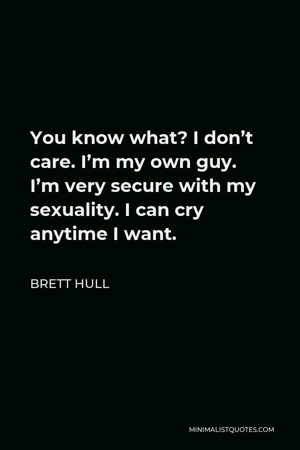 Brett Hull Quote You Know What I Dont Care Im My Own Guy Im Very Secure With My Sexuality 