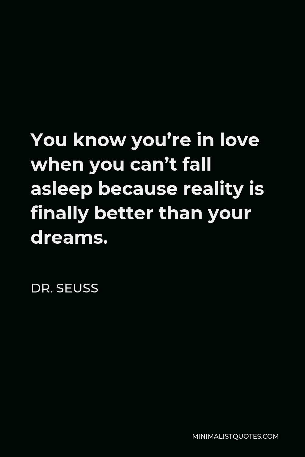 Dr Seuss Dream Quote Dr. Seuss Quote: You Know You're In Love When You Can't Fall Asleep Because  Reality Is Finally Better Than Your Dreams.