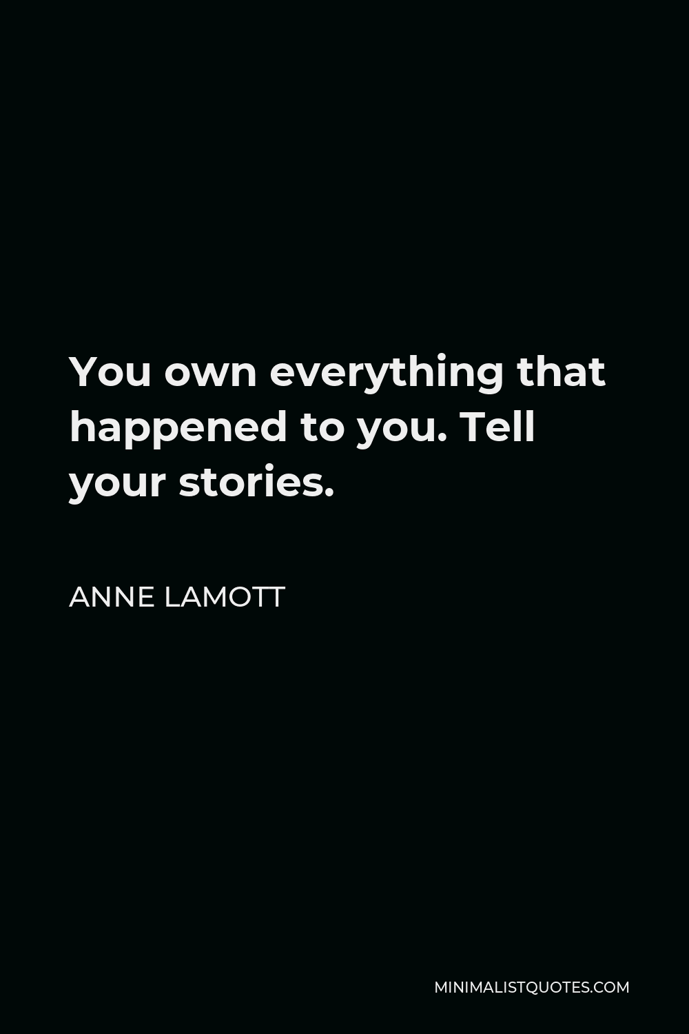 Anne Lamott Quote: You own everything that happened to you. Tell your ...