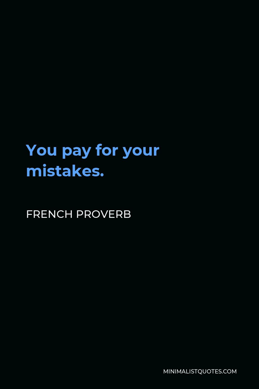 French Proverb Quote - You pay for your mistakes.