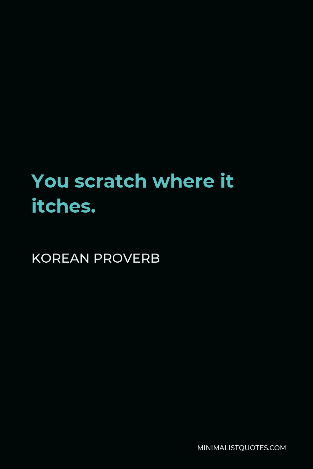 Korean Proverb Quote - You scratch where it itches.