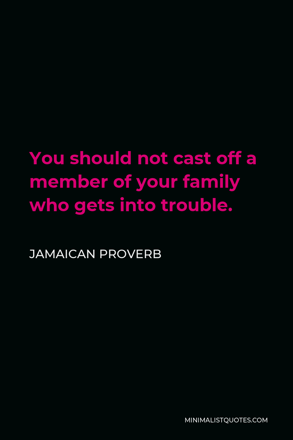Jamaican Proverb Quote - You should not cast off a member of your family who gets into trouble.