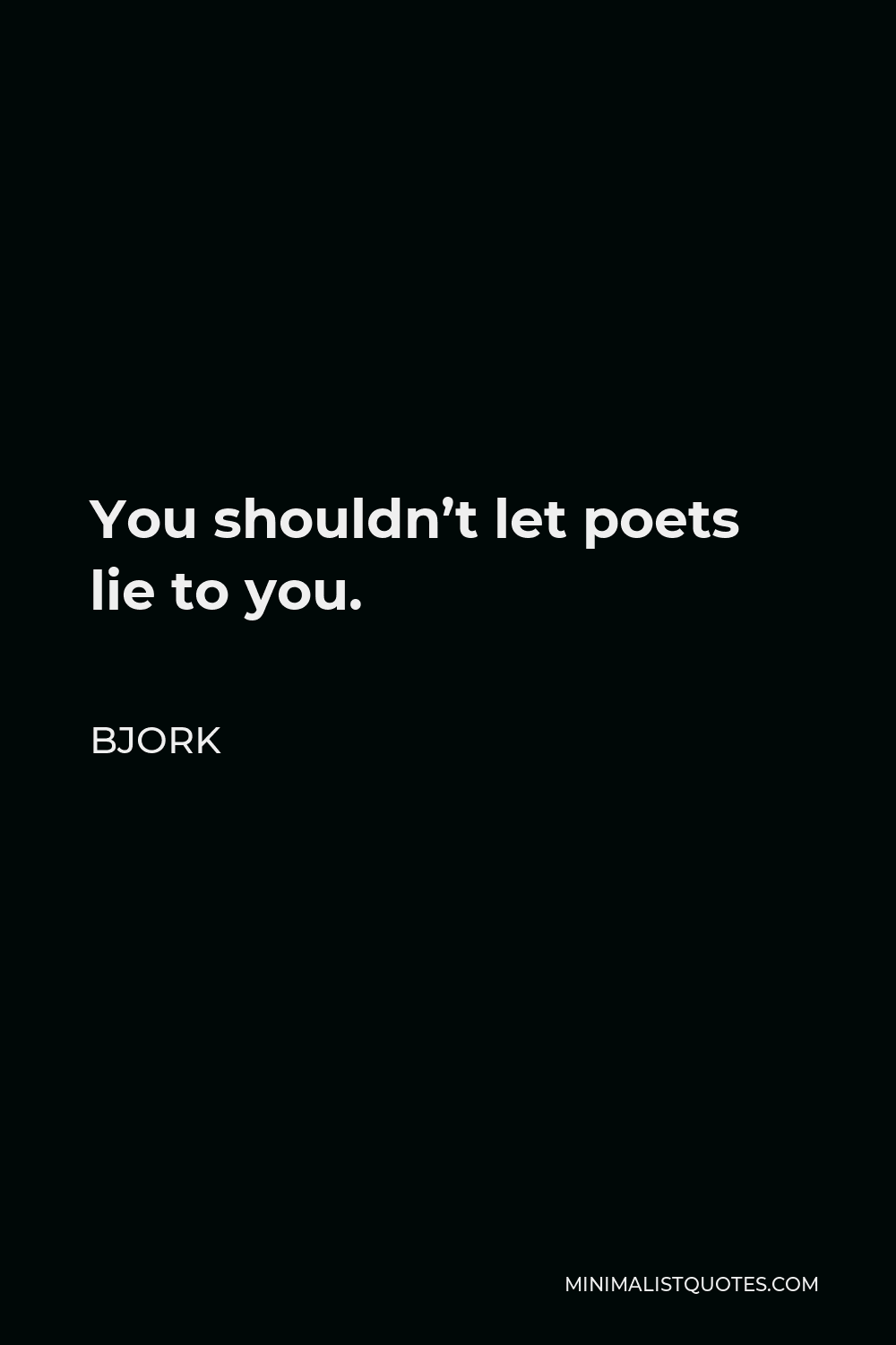 Bjork Quote - You shouldn’t let poets lie to you.