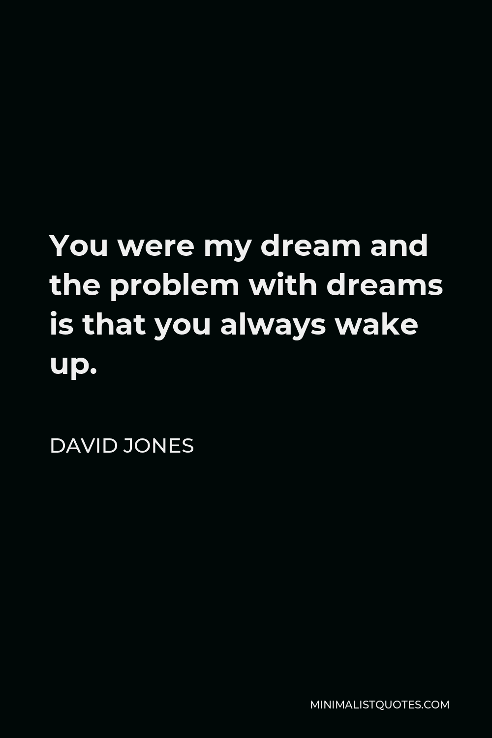 David Jones Quote You Were My Dream And The Problem With Dreams Is That You Always Wake Up