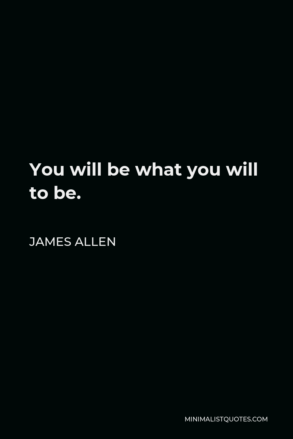 James Allen Quote You will be what you will to be.