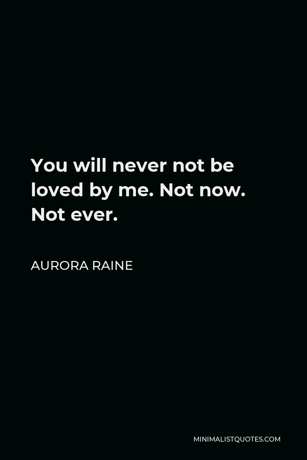 Aurora Raine Quote - You will never not be loved by me. Not now. Not ever.