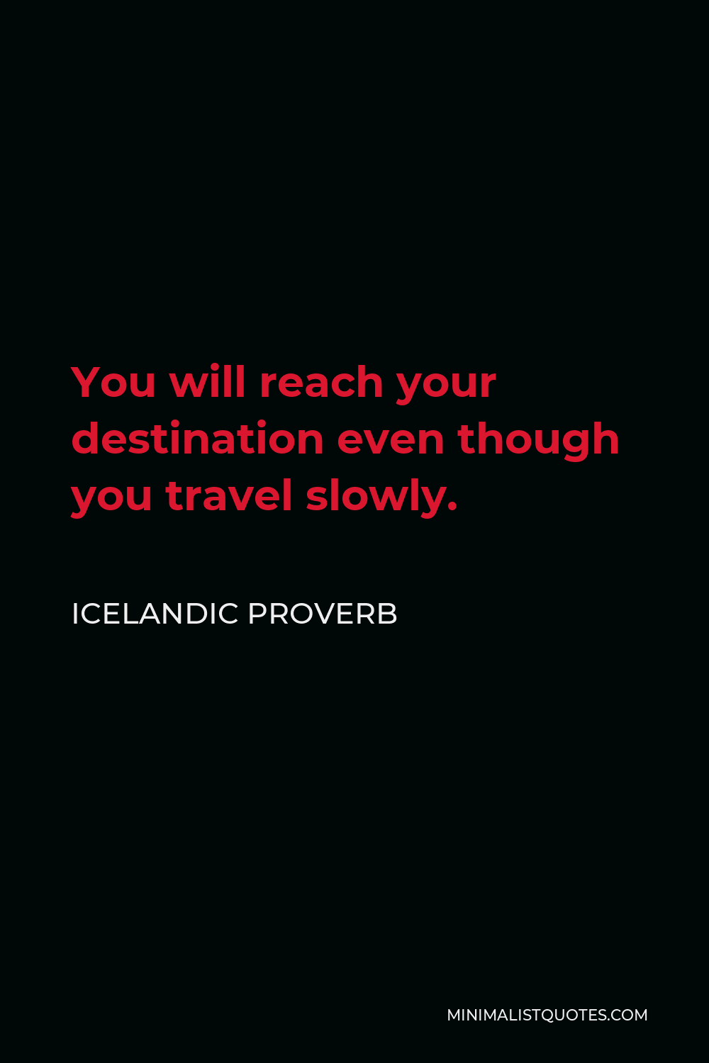 Icelandic Proverb Quote - You will reach your destination even though you travel slowly.
