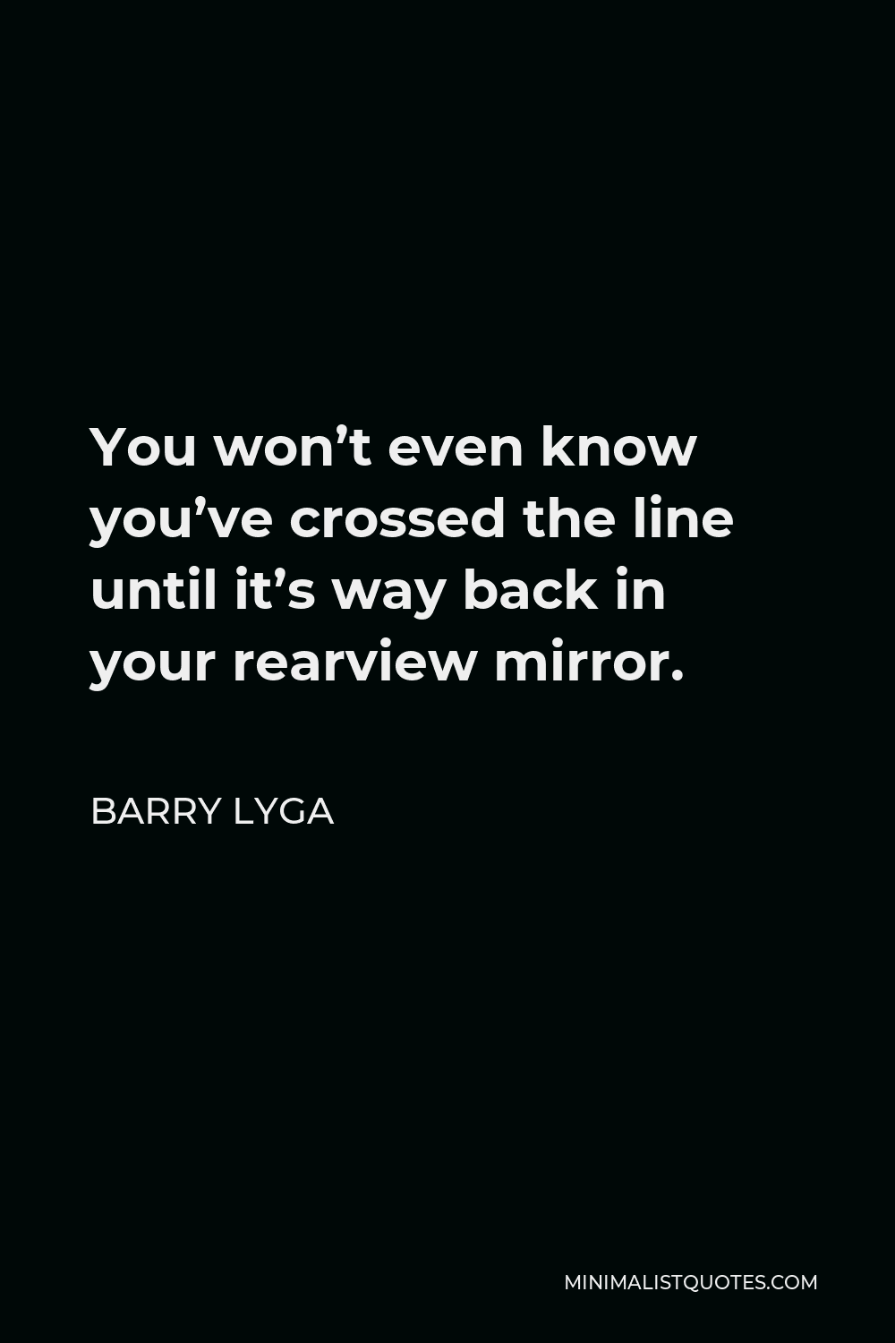 Barry Lyga Quote - You won’t even know you’ve crossed the line until it’s way back in your rearview mirror.