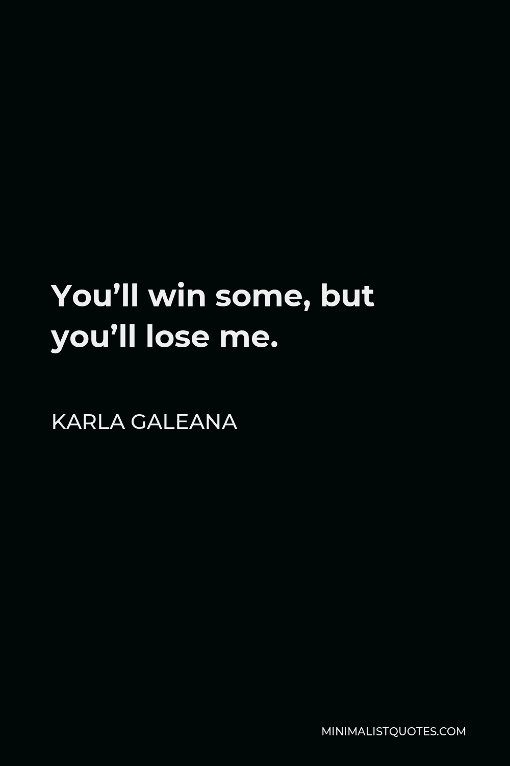 Karla Galeana Quote - You’ll win some, but you’ll lose me.