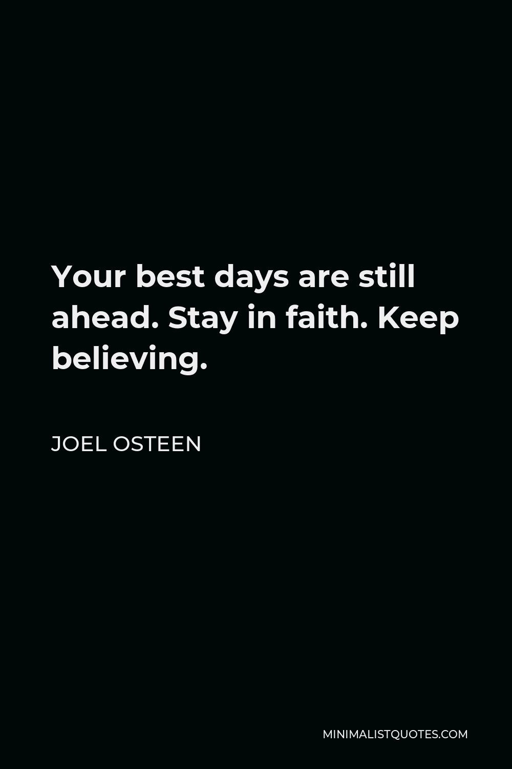 Joel Osteen Quotes On Faith Joel Osteen Quote: Your Best Days Are Still Ahead. Stay In Faith. Keep  Believing.