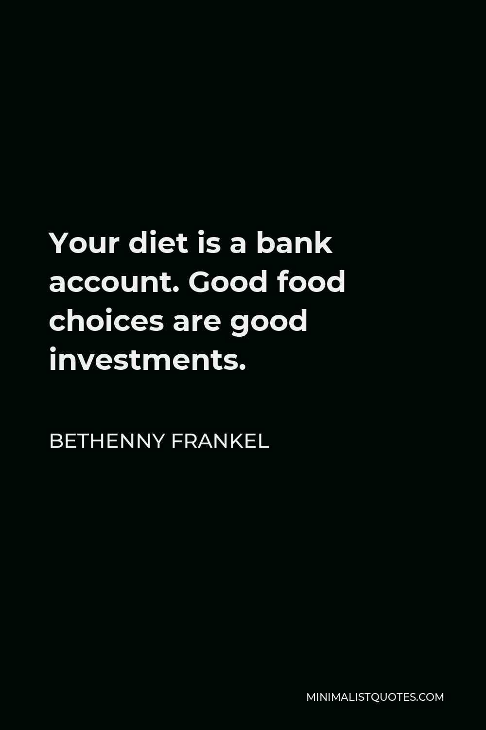 Bethenny Frankel Quote - Your diet is a bank account. Good food choices are good investments.