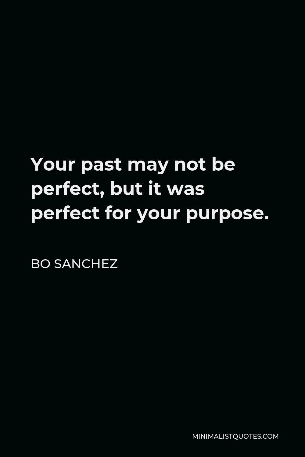 Bo Sanchez Quote - Your past may not be perfect, but it was perfect for your purpose.