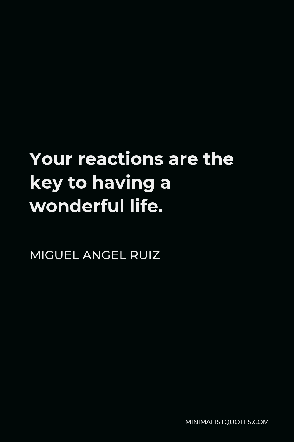 Miguel Angel Ruiz Quote - Your reactions are the key to having a wonderful life.