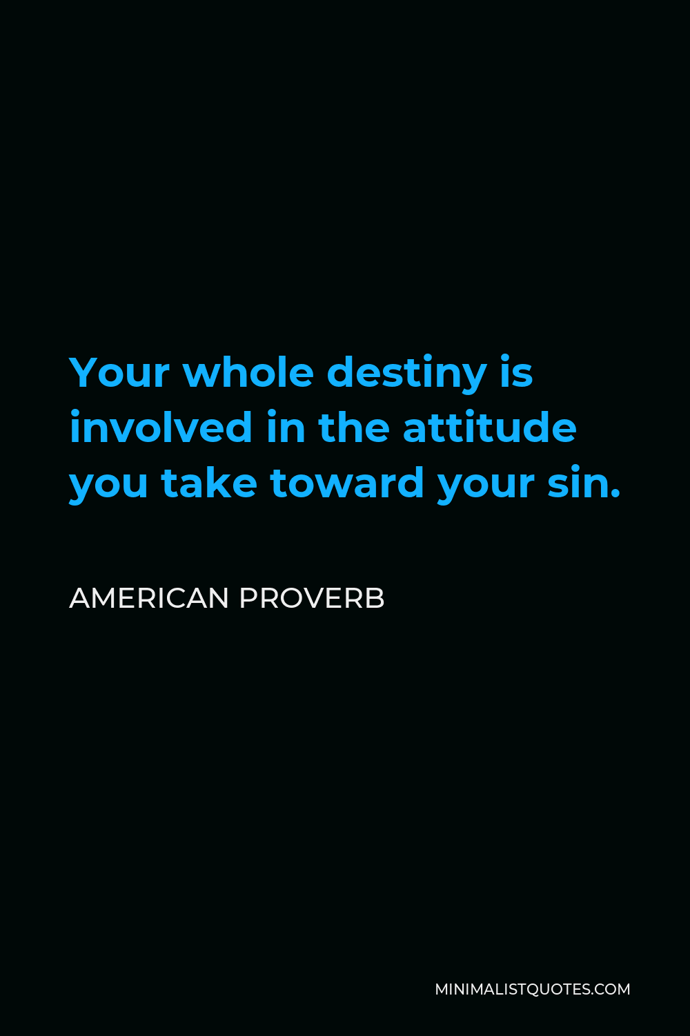 American Proverb Quote - Your whole destiny is involved in the attitude you take toward your sin.