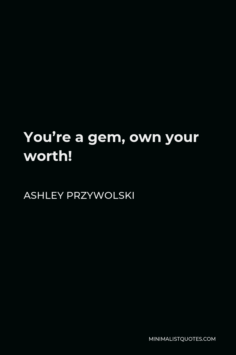 Ashley Przywolski Quote - You’re a gem, own your worth!