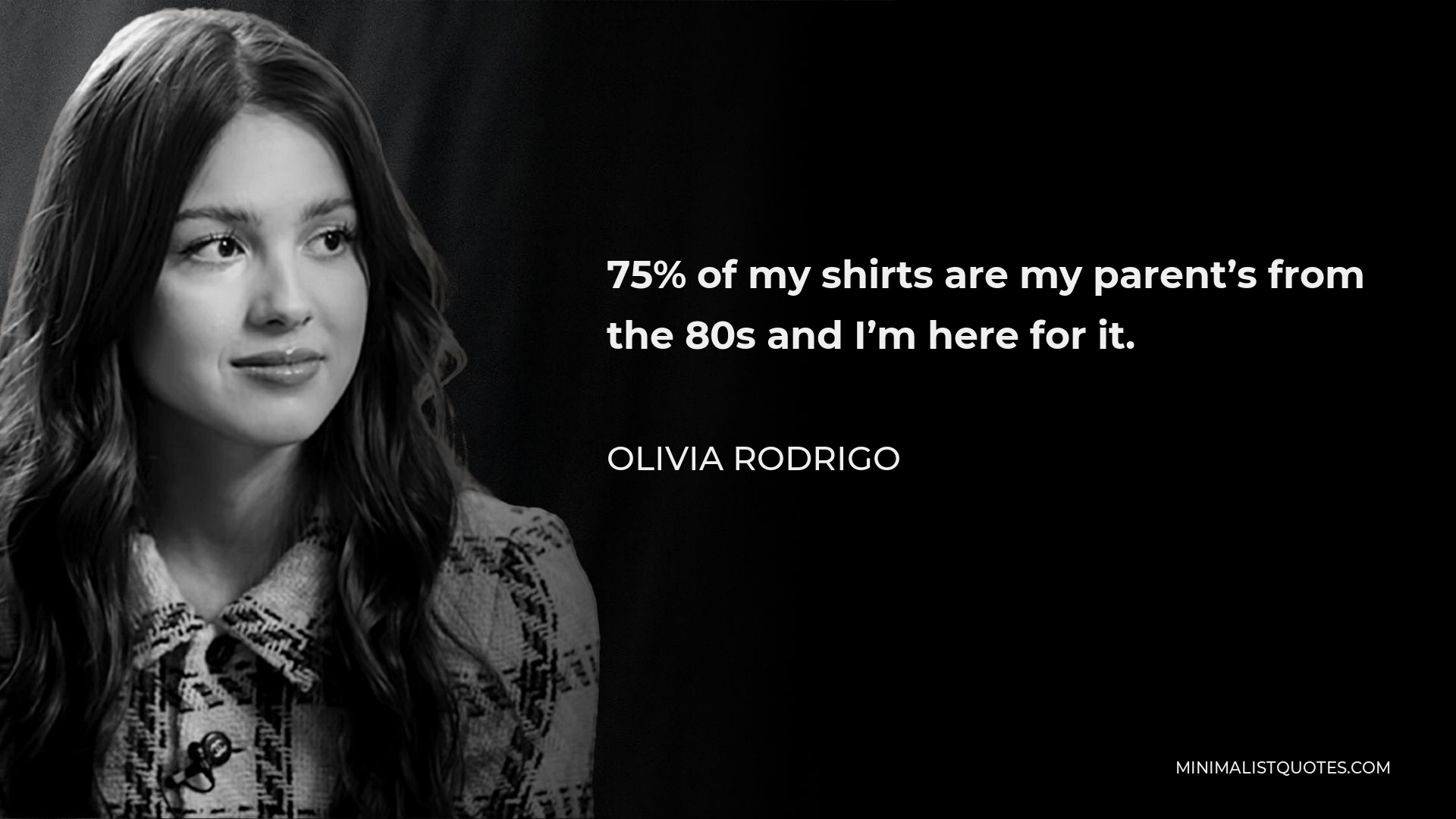 Olivia Rodrigo Quote - 75% of my shirts are my parent’s from the 80s and I’m here for it.