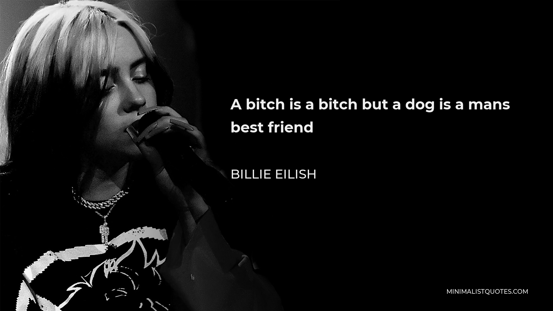 Billie Eilish Quote - A bitch is a bitch but a dog is a mans best friend