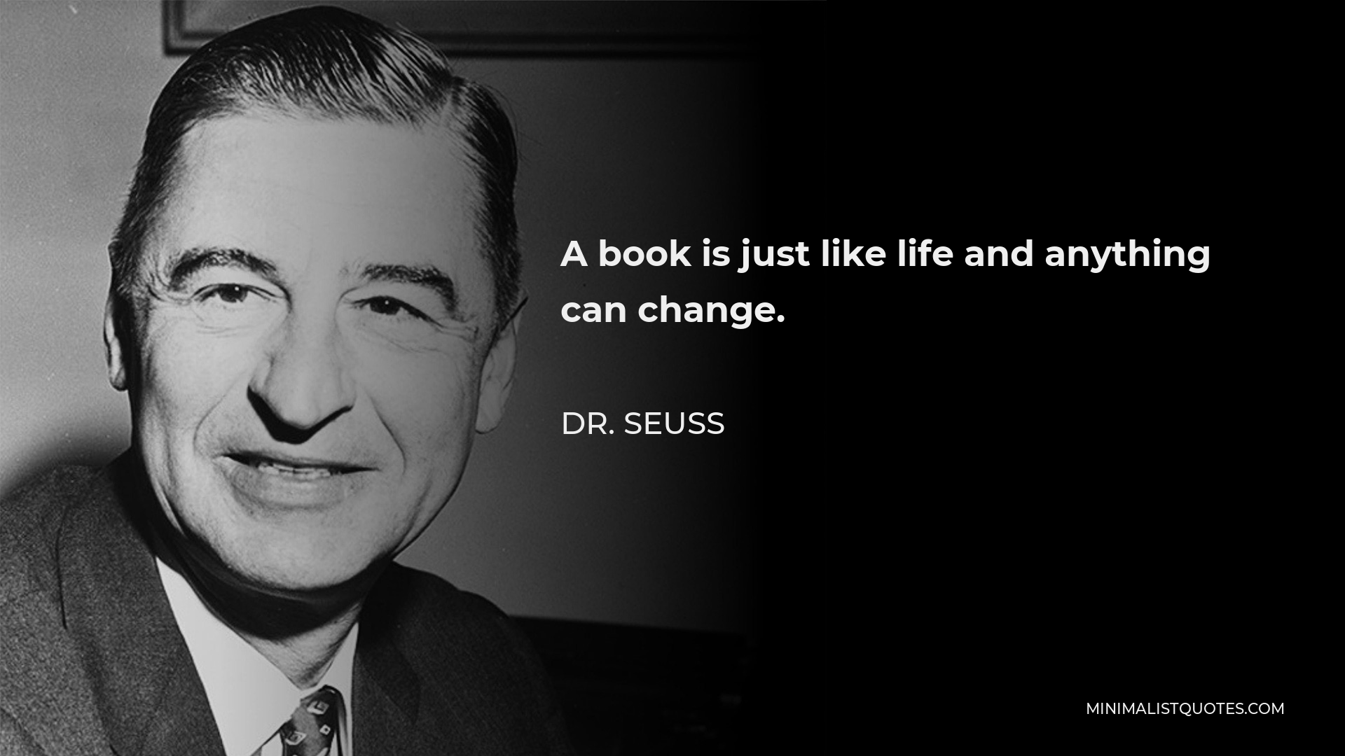Dr. Seuss Quote - A book is just like life and anything can change.