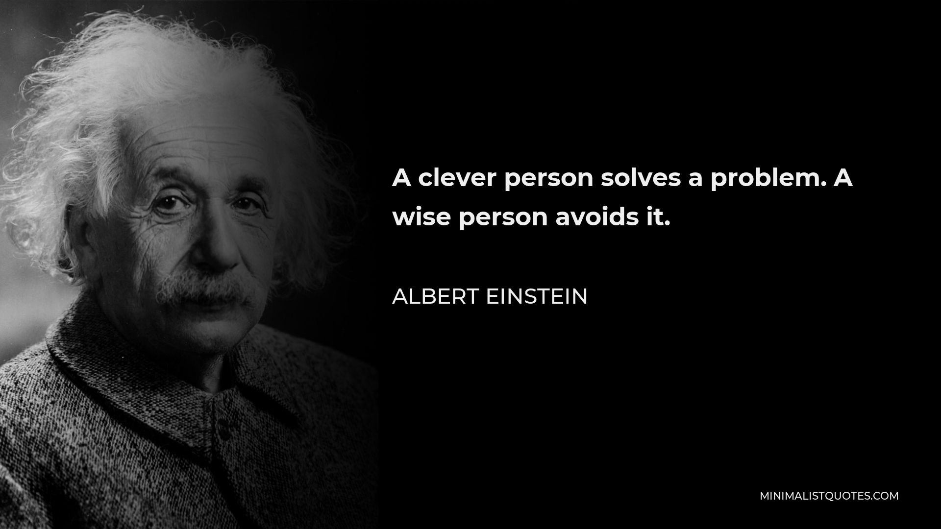 Albert Einstein Quote - A clever person solves a problem. A wise person avoids it.