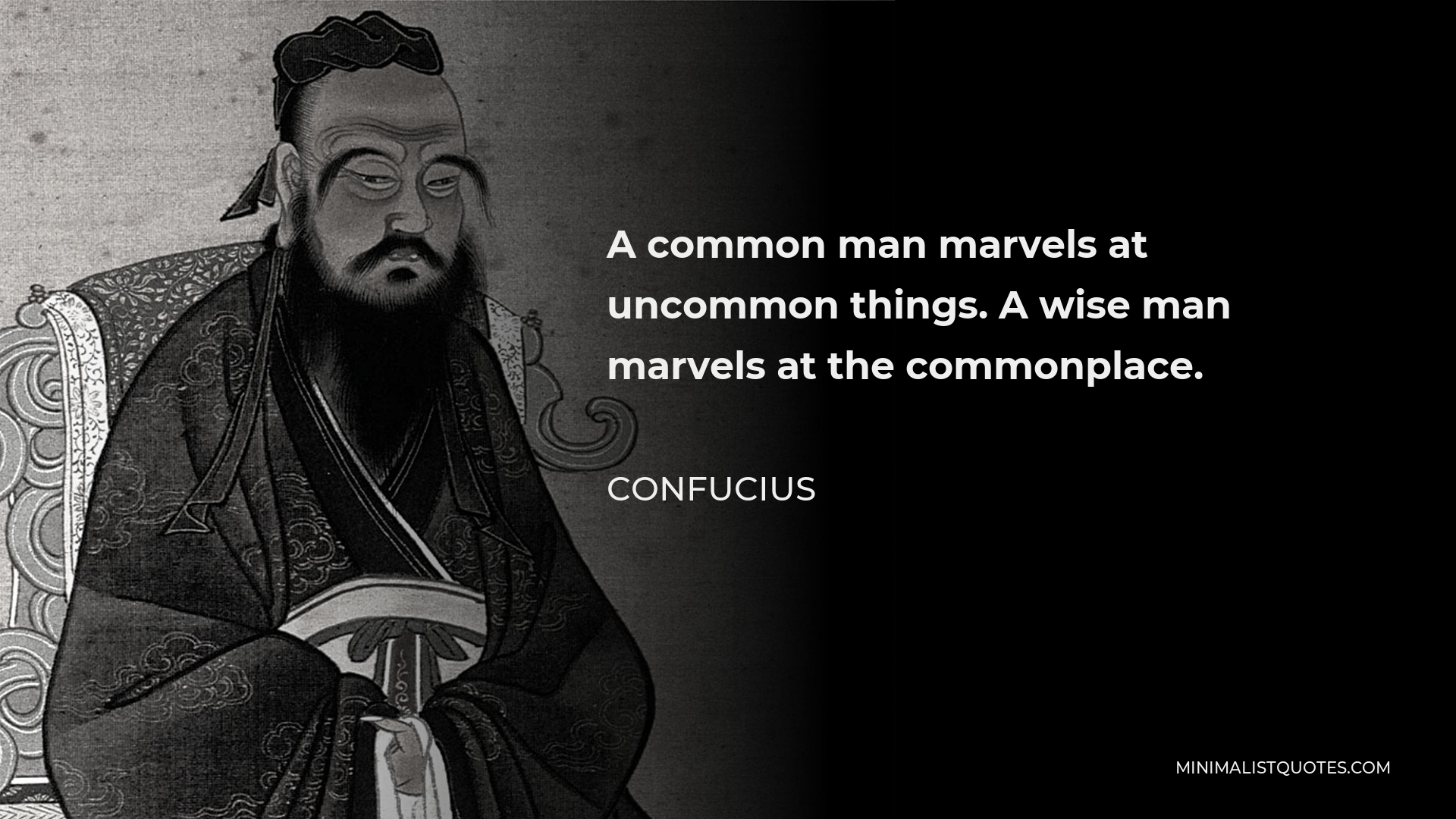Confucius Quote - A common man marvels at uncommon things. A wise man marvels at the commonplace.