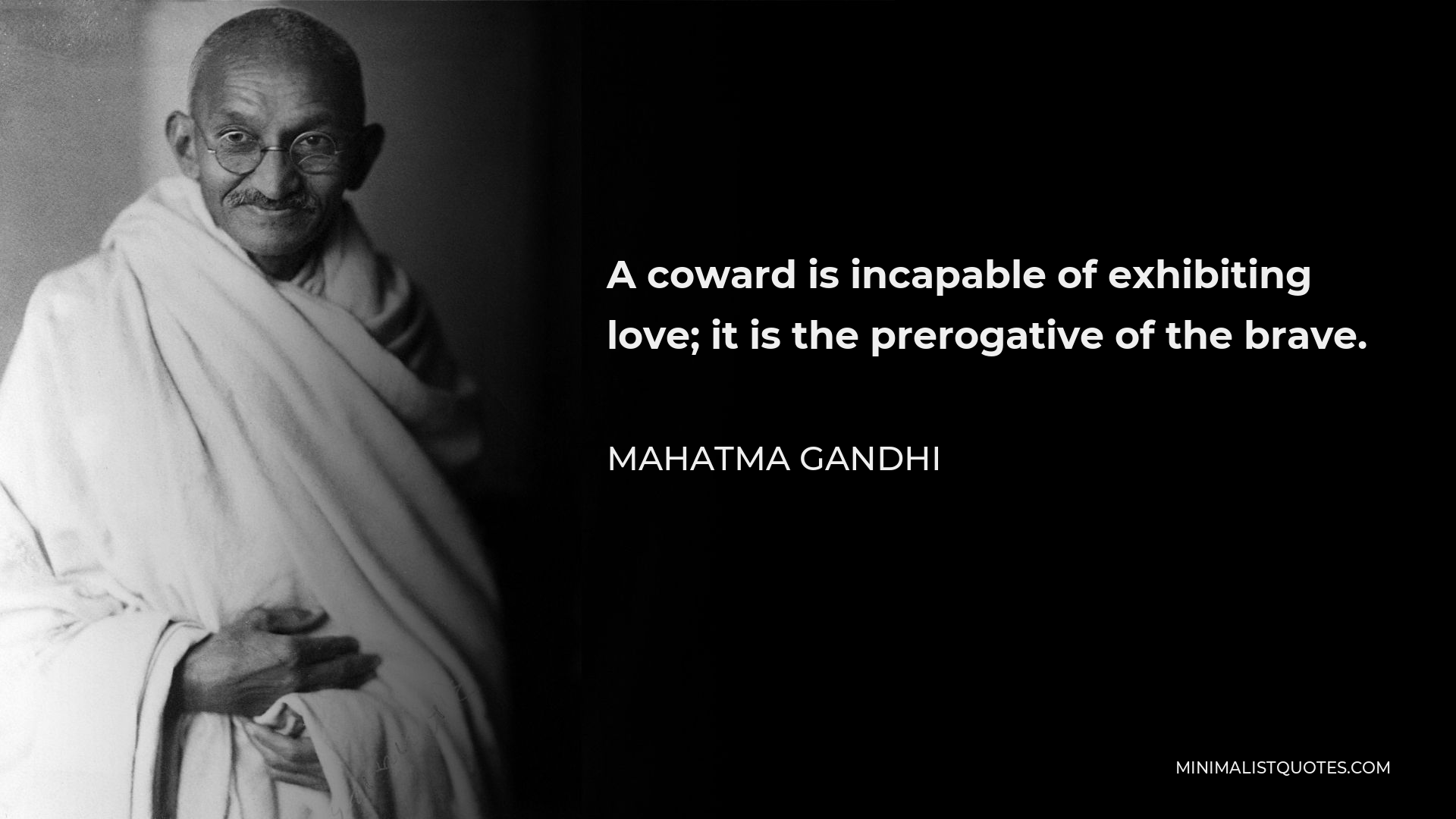 Mahatma Gandhi Quote - A coward is incapable of exhibiting love; it is the prerogative of the brave.