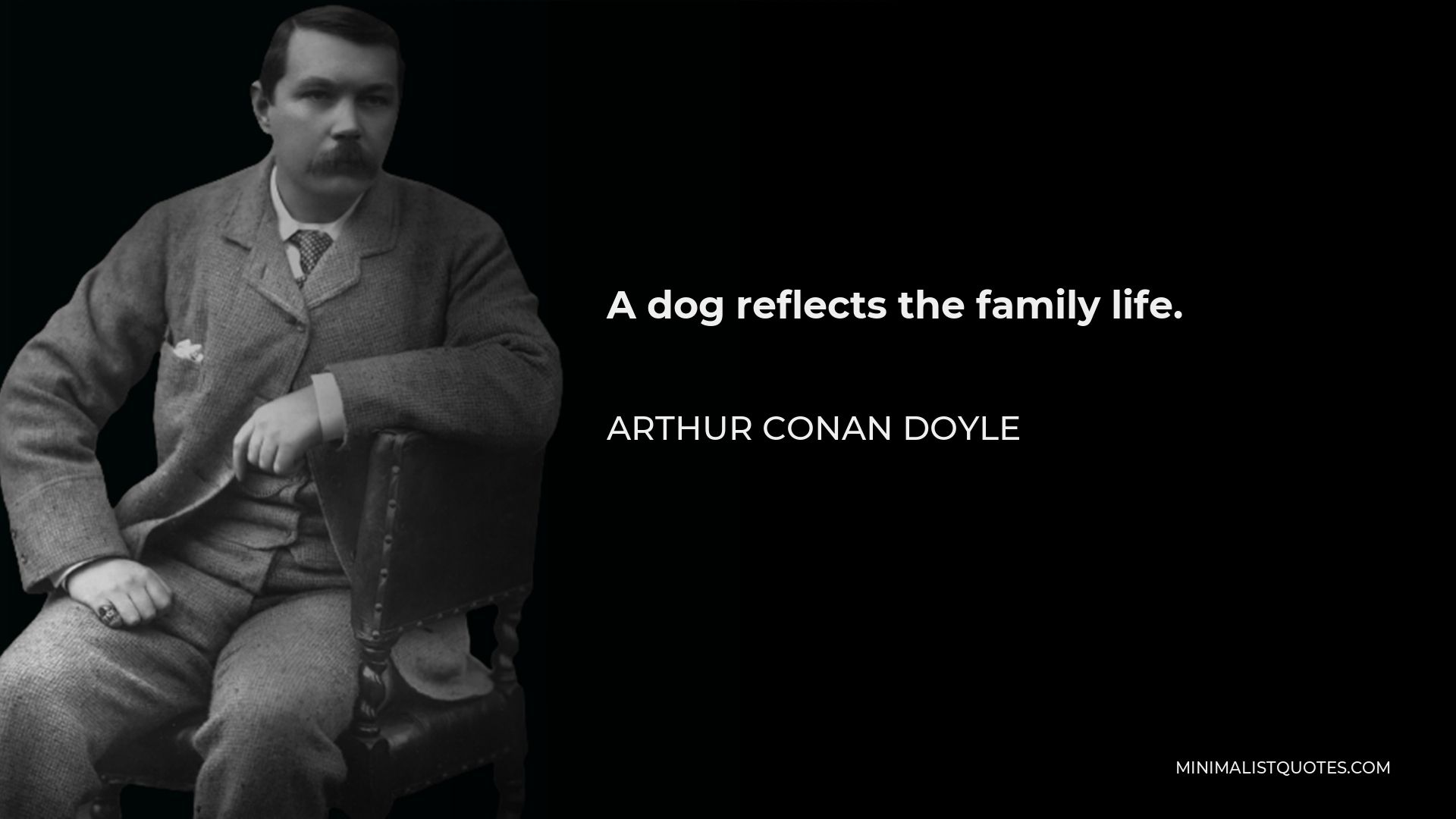 Arthur Conan Doyle Quote - A dog reflects the family life.
