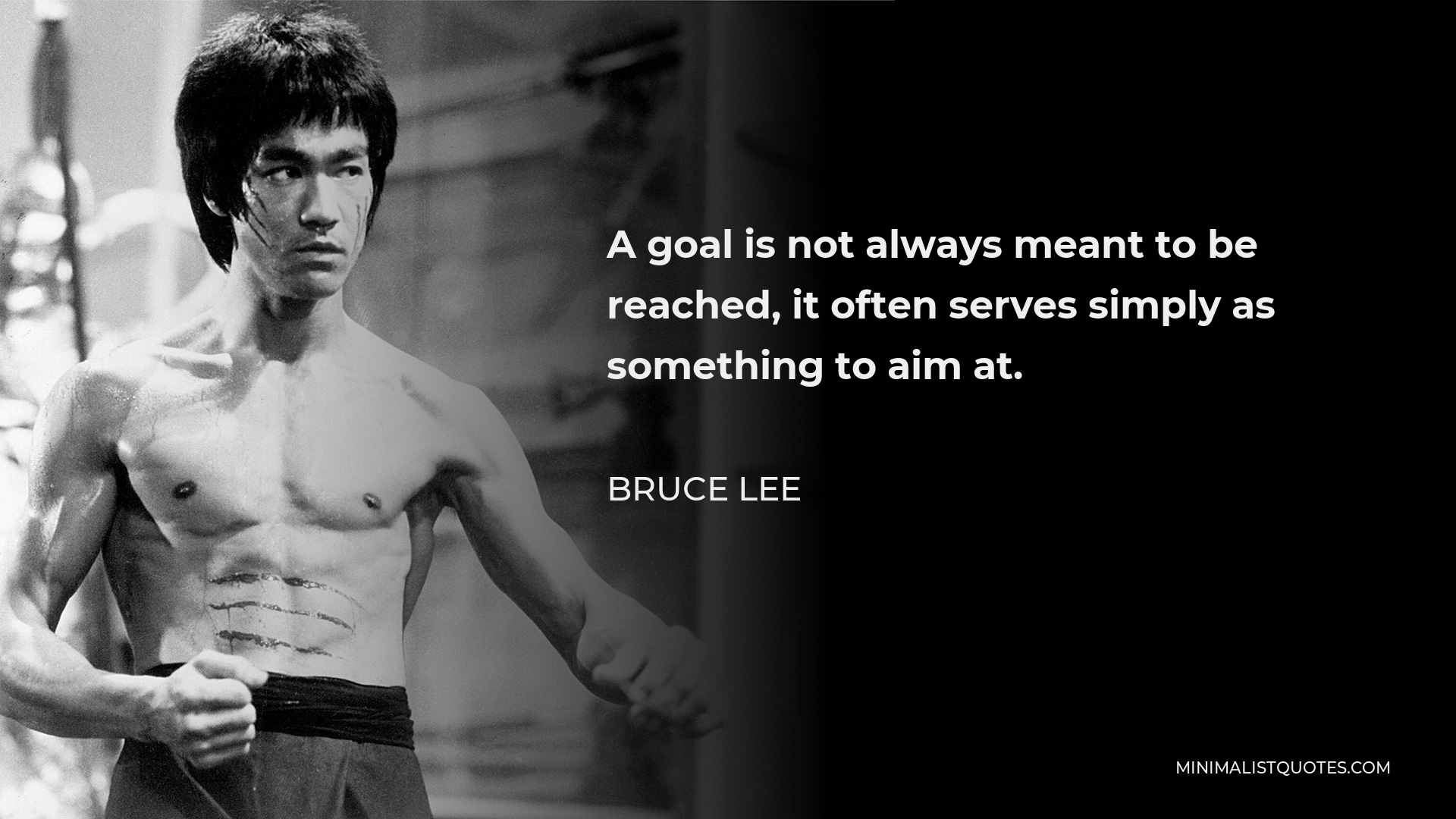 Bruce Lee Quote - A goal is not always meant to be reached, it often serves simply as something to aim at.