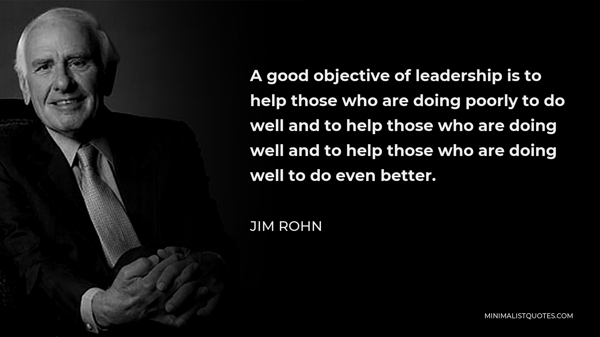 Jim Rohn Quote: A good objective of leadership is to help those who are ...