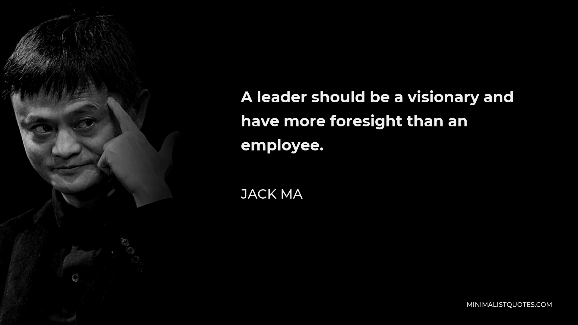 Jack Ma Quote - A leader should be a visionary and have more foresight than an employee.