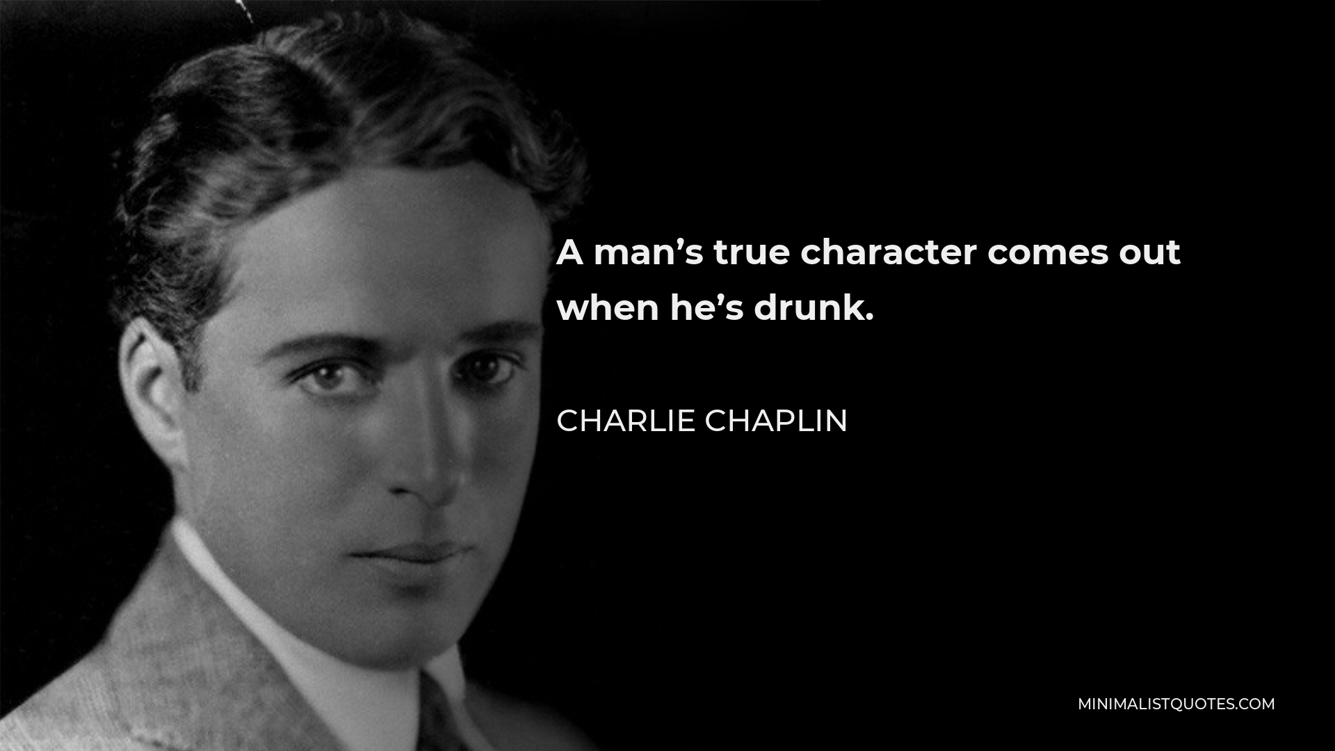 Charlie Chaplin Quote - A man’s true character comes out when he’s drunk.