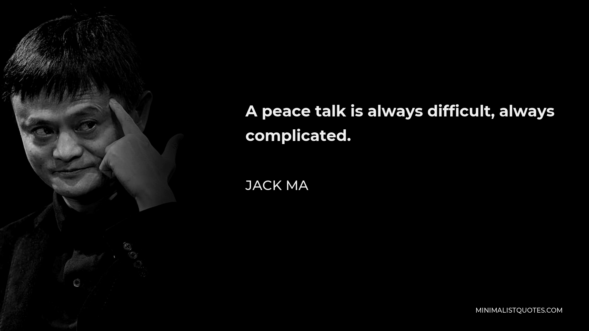Jack Ma Quote - A peace talk is always difficult, always complicated.