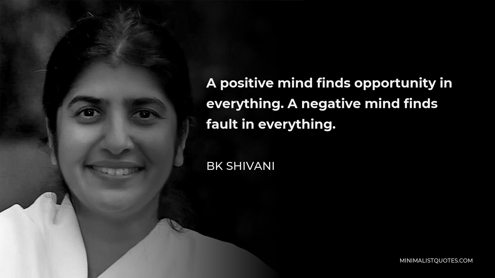 BK Shivani Quote - A positive mind finds opportunity in everything. A negative mind finds fault in everything.