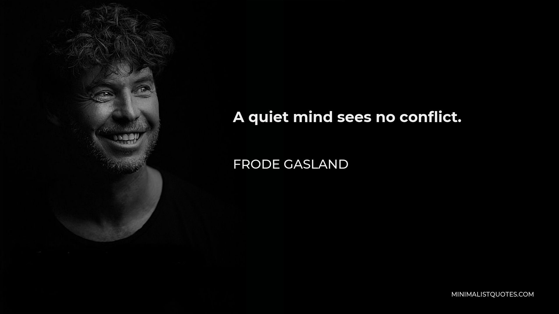 Frode Gasland Quote - A quiet mind sees no conflict.