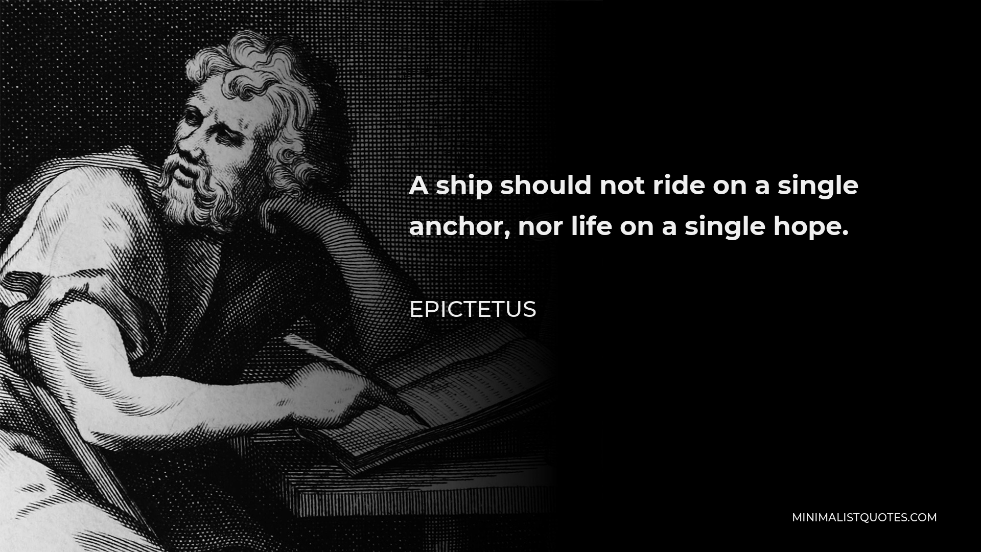 Epictetus Quote - A ship should not ride on a single anchor, nor life on a single hope.