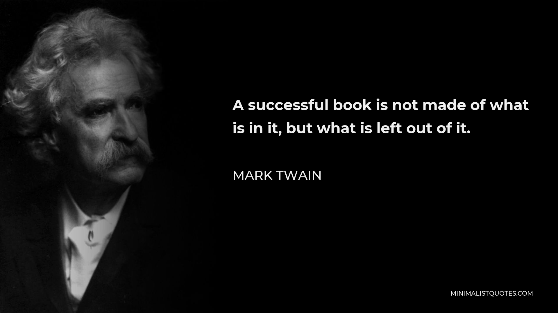 Mark Twain Quote - A successful book is not made of what is in it, but what is left out of it.