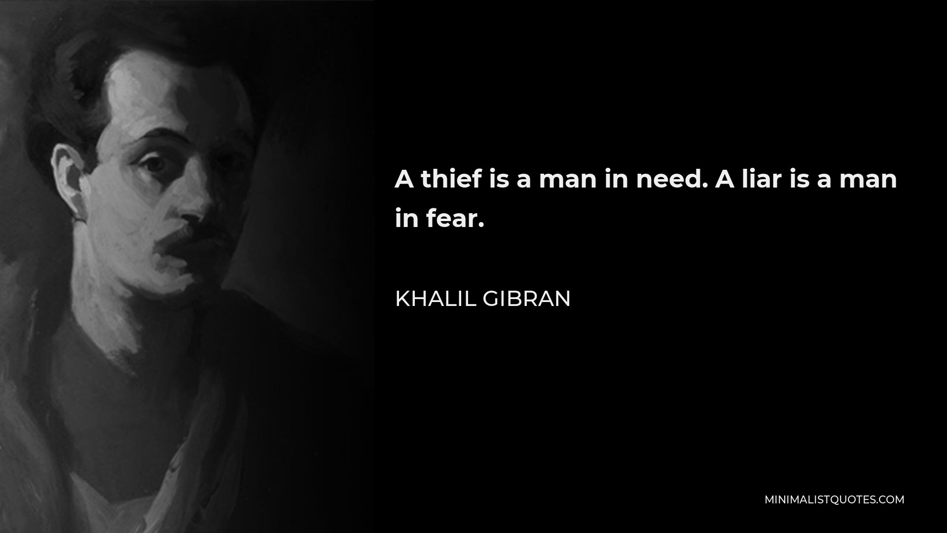 Khalil Gibran Quote - A thief is a man in need. A liar is a man in fear.