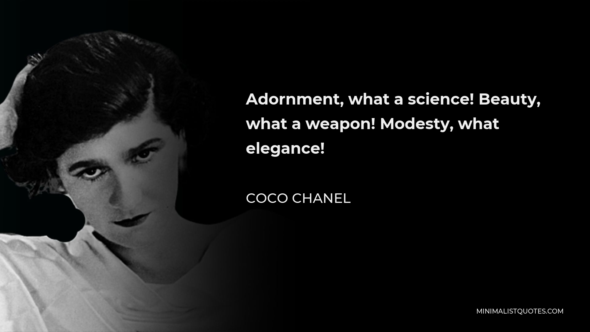 Coco Chanel Quote - Adornment, what a science! Beauty, what a weapon! Modesty, what elegance!