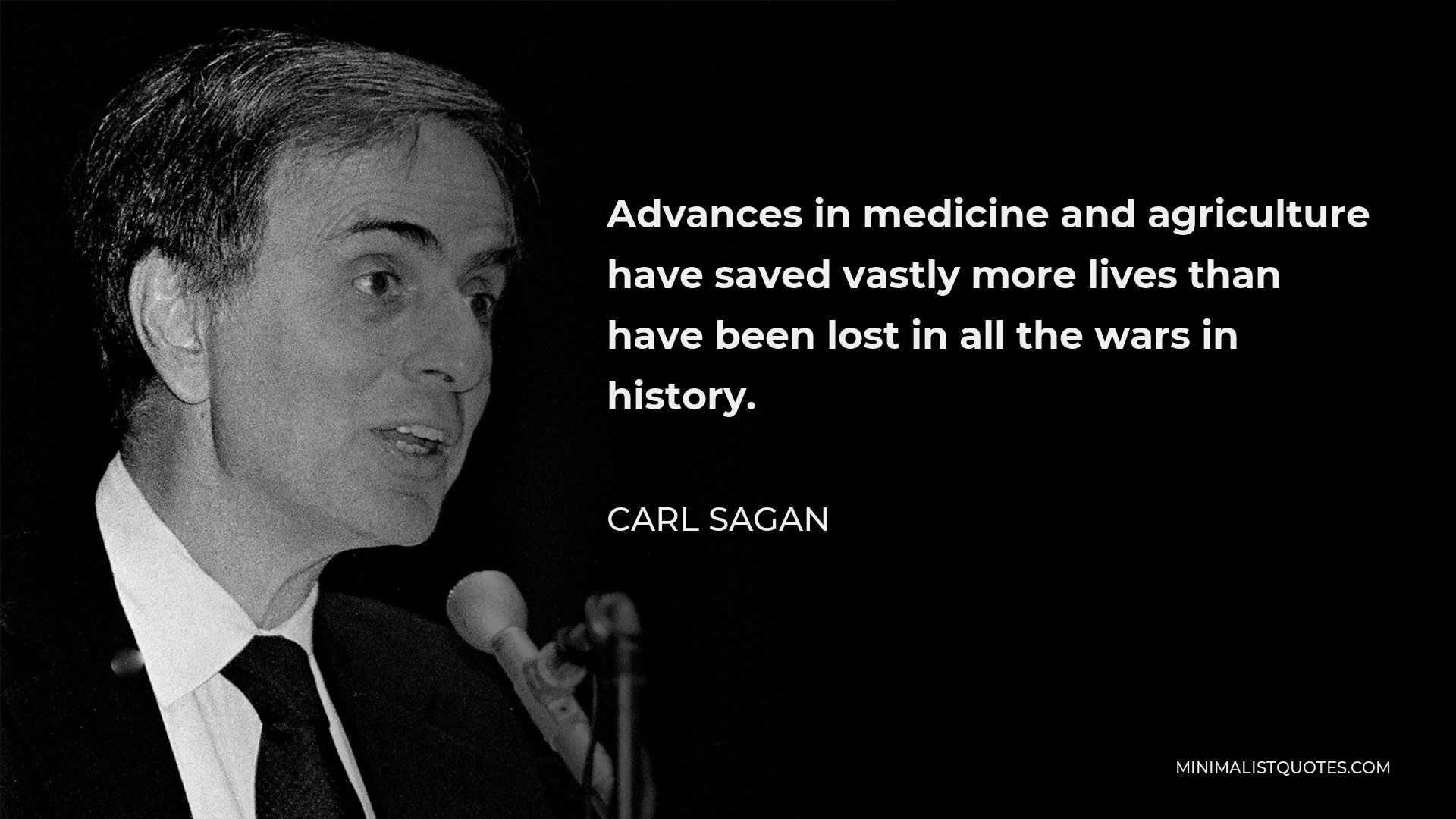 Carl Sagan Quote - Advances in medicine and agriculture have saved vastly more lives than have been lost in all the wars in history.
