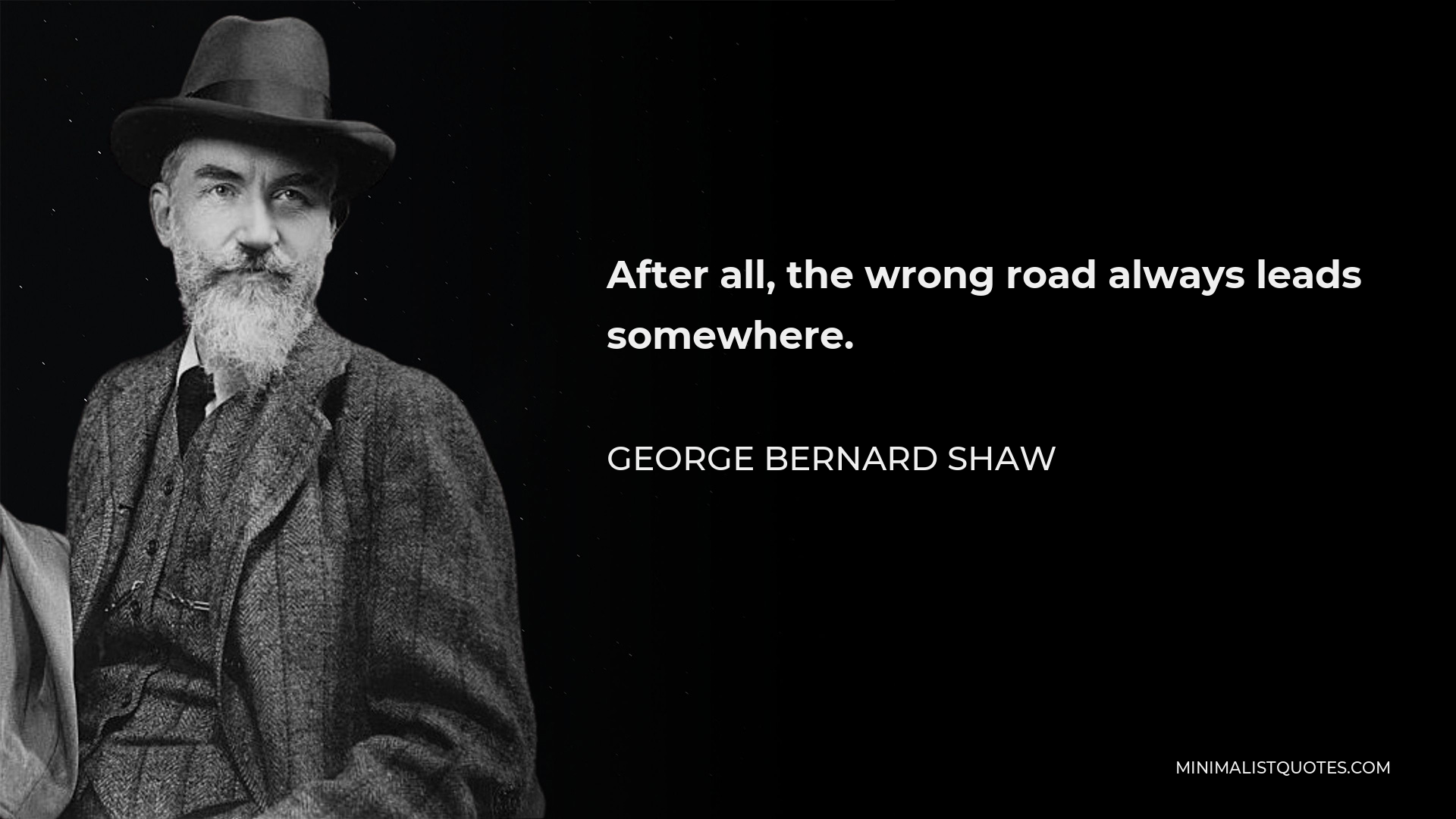 George Bernard Shaw Quote - After all, the wrong road always leads somewhere.