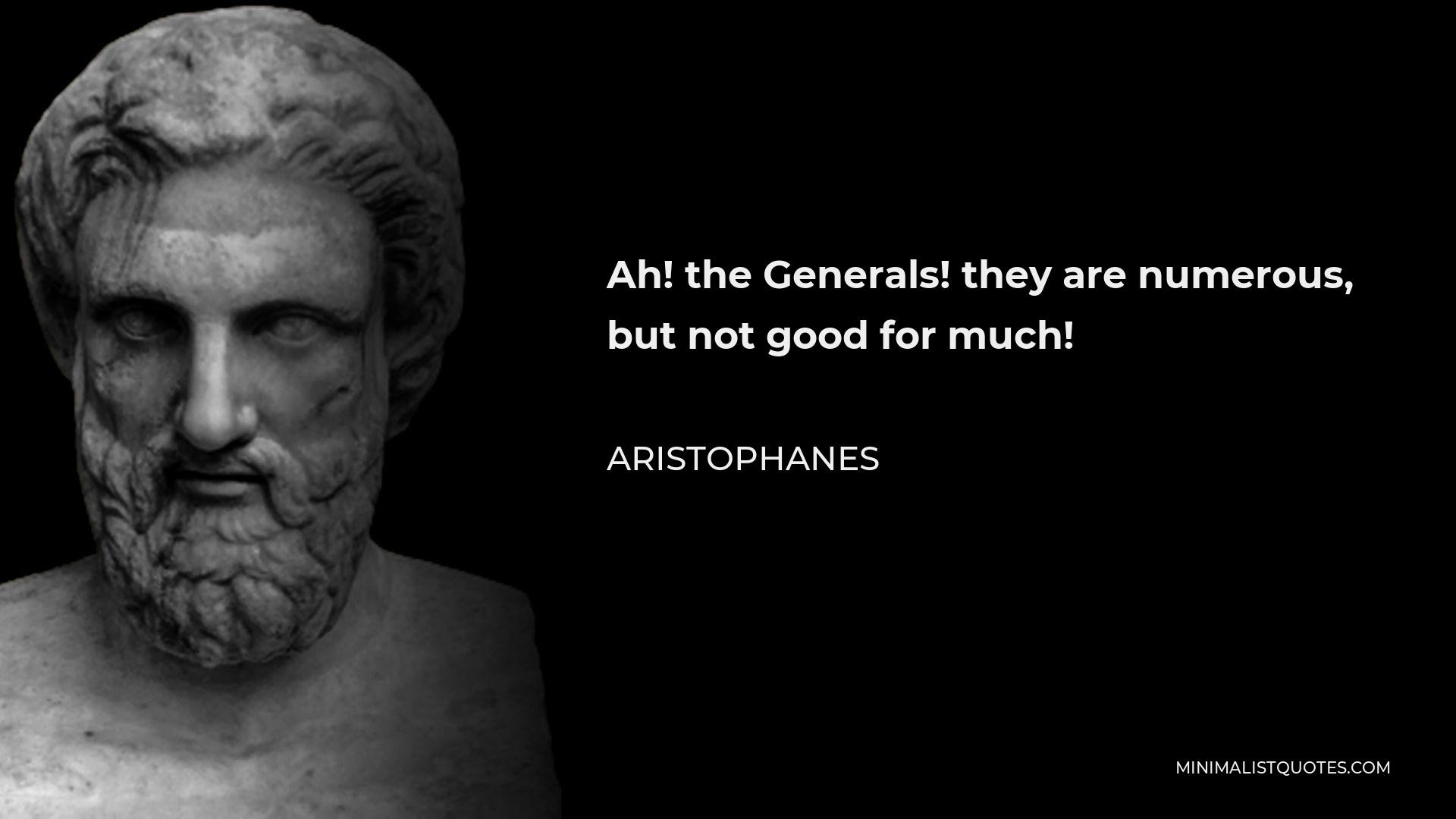 Aristophanes Quote - Ah! the Generals! they are numerous, but not good for much!