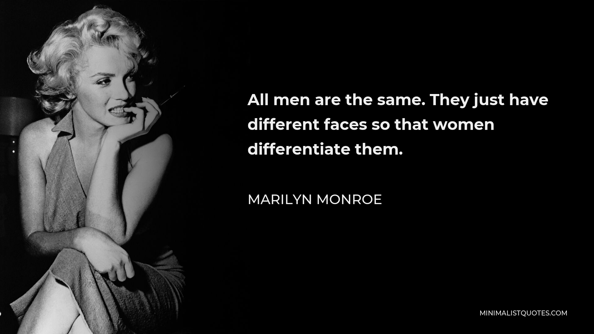 Marilyn Monroe Quote - All men are the same. They just have different faces so that women differentiate them.
