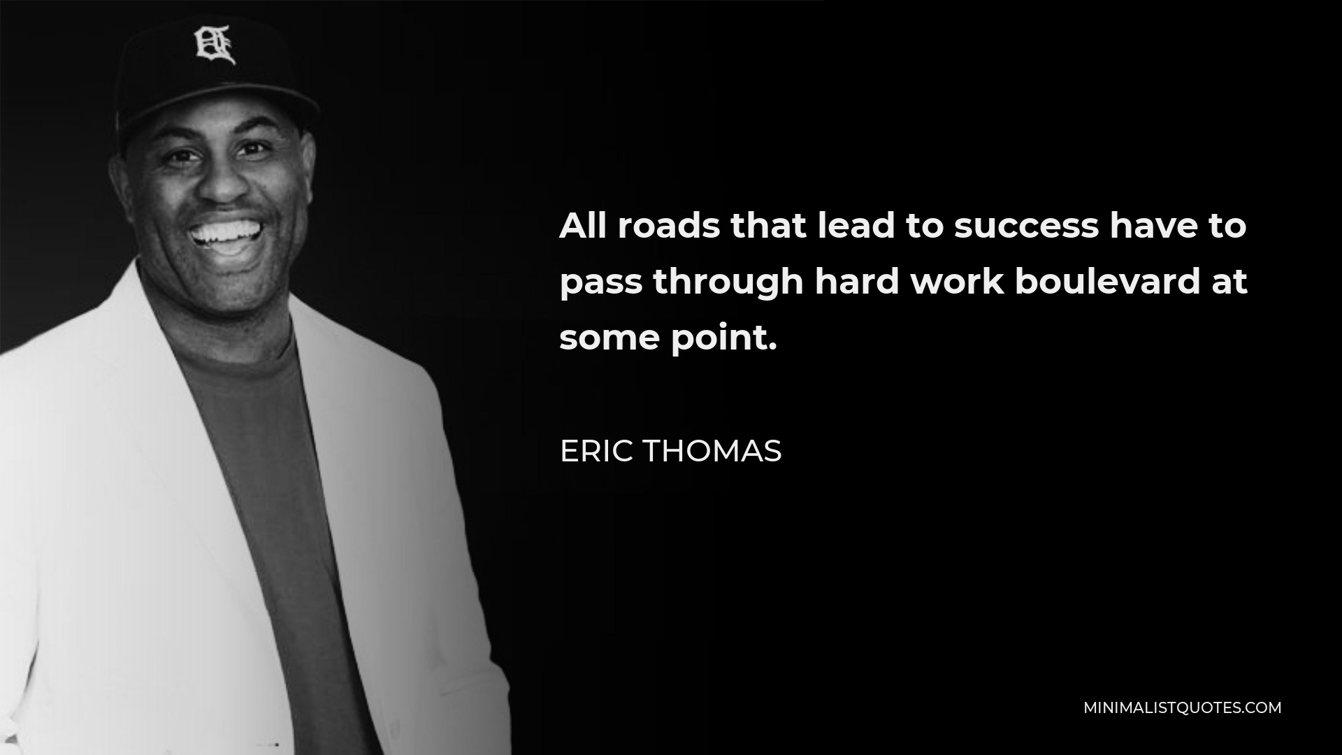 Eric Thomas Quote - All roads that lead to success have to pass through hard work boulevard at some point.