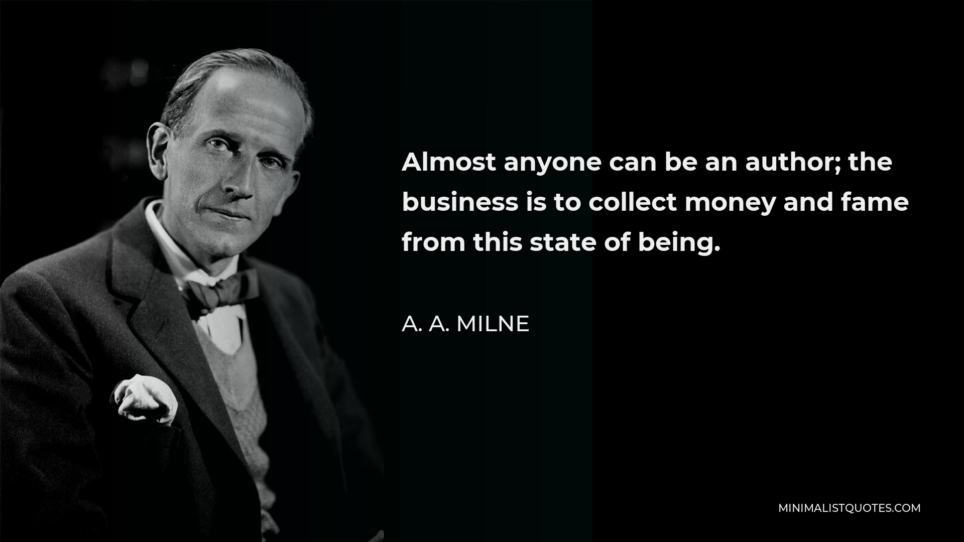A. A. Milne Quote - Almost anyone can be an author; the business is to collect money and fame from this state of being.