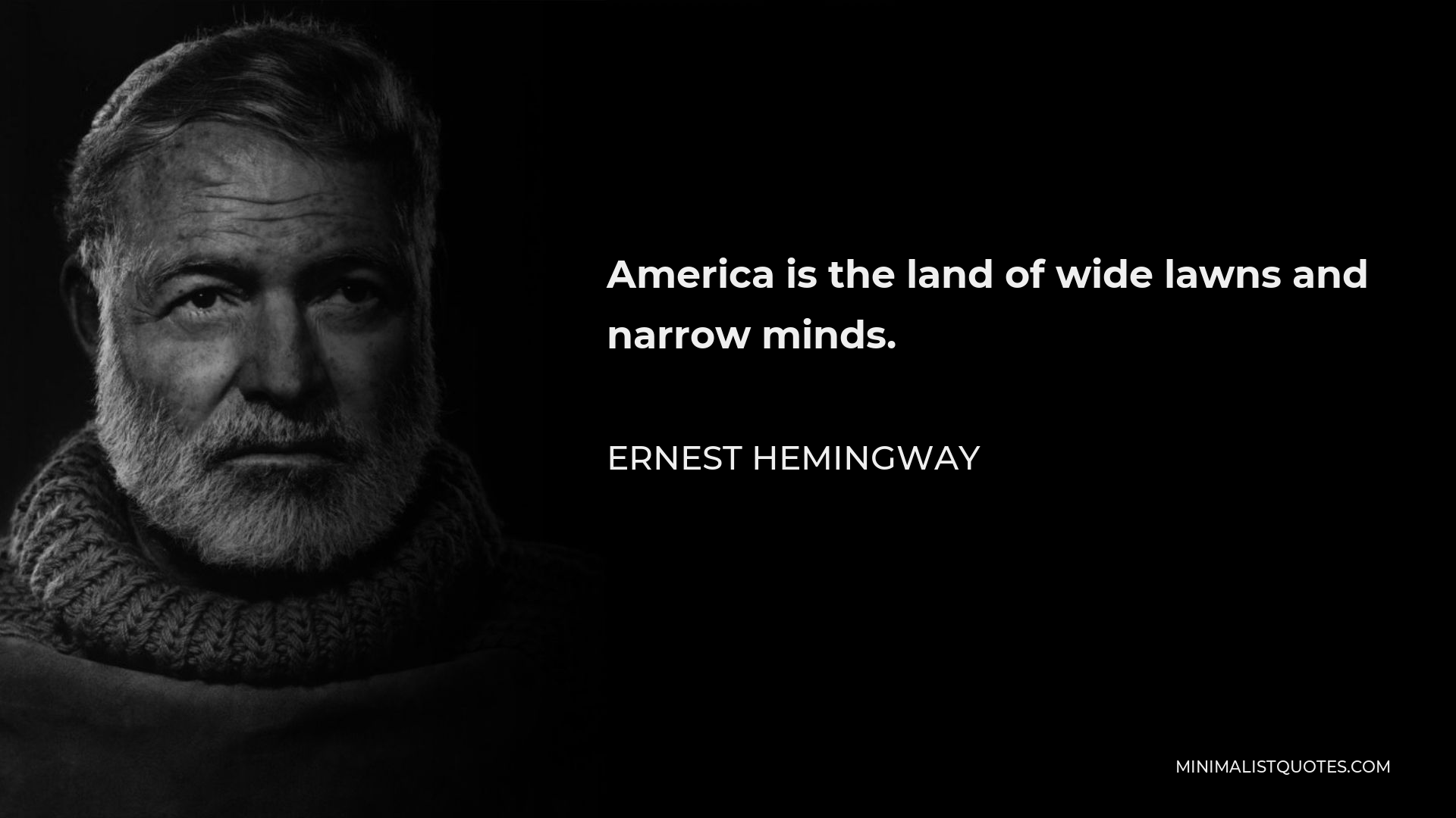 Ernest Hemingway Quote - America is the land of wide lawns and narrow minds.