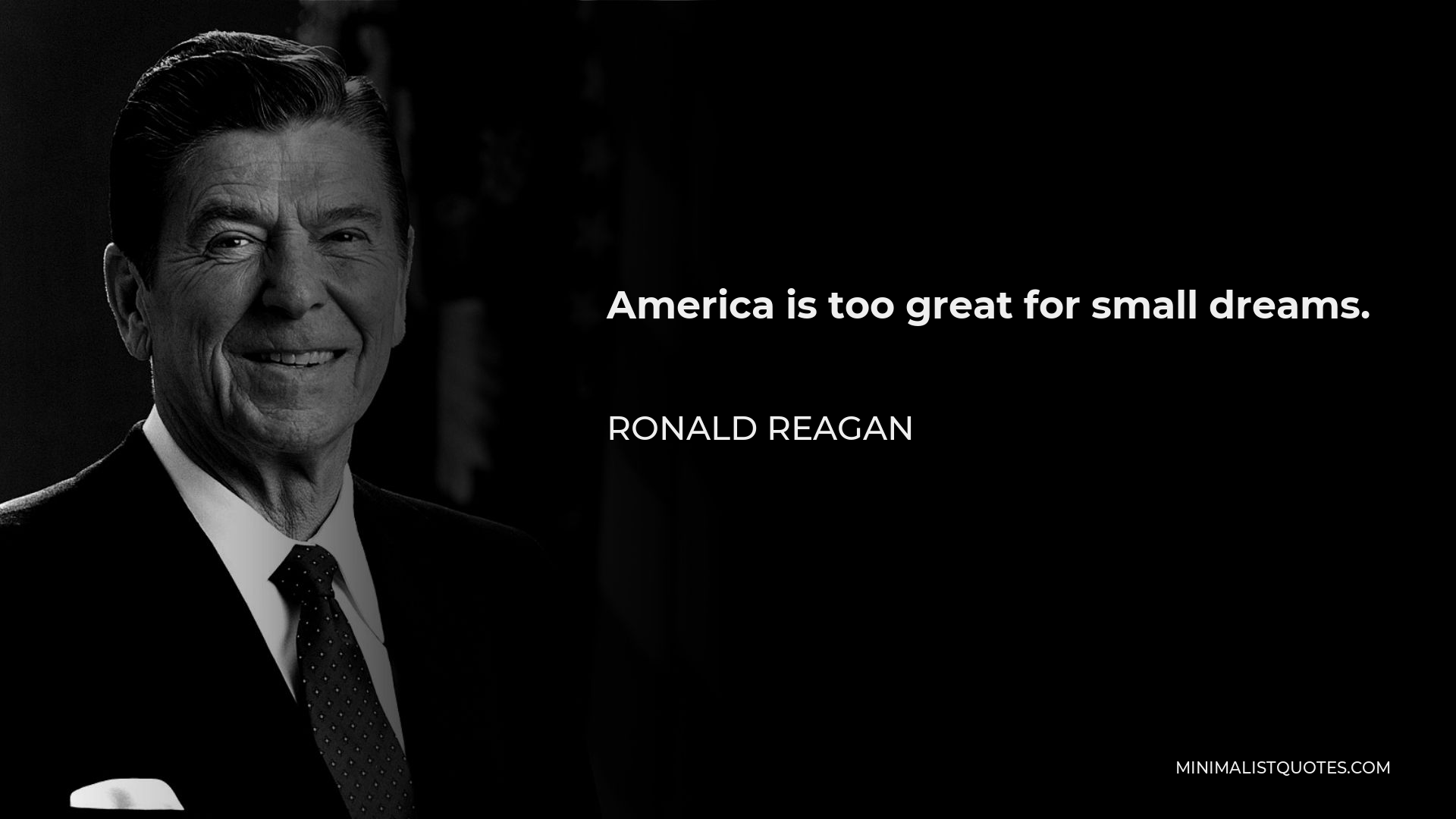 Ronald Reagan Quote: America is too great for small dreams.