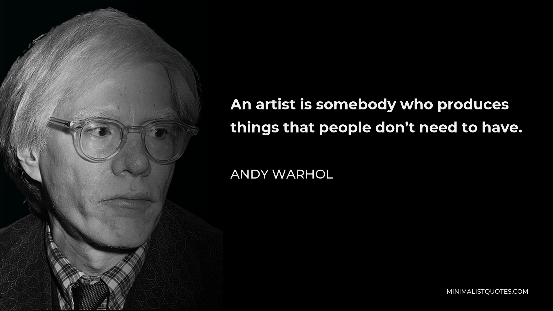Andy Warhol Quote - An artist is somebody who produces things that people don’t need to have.
