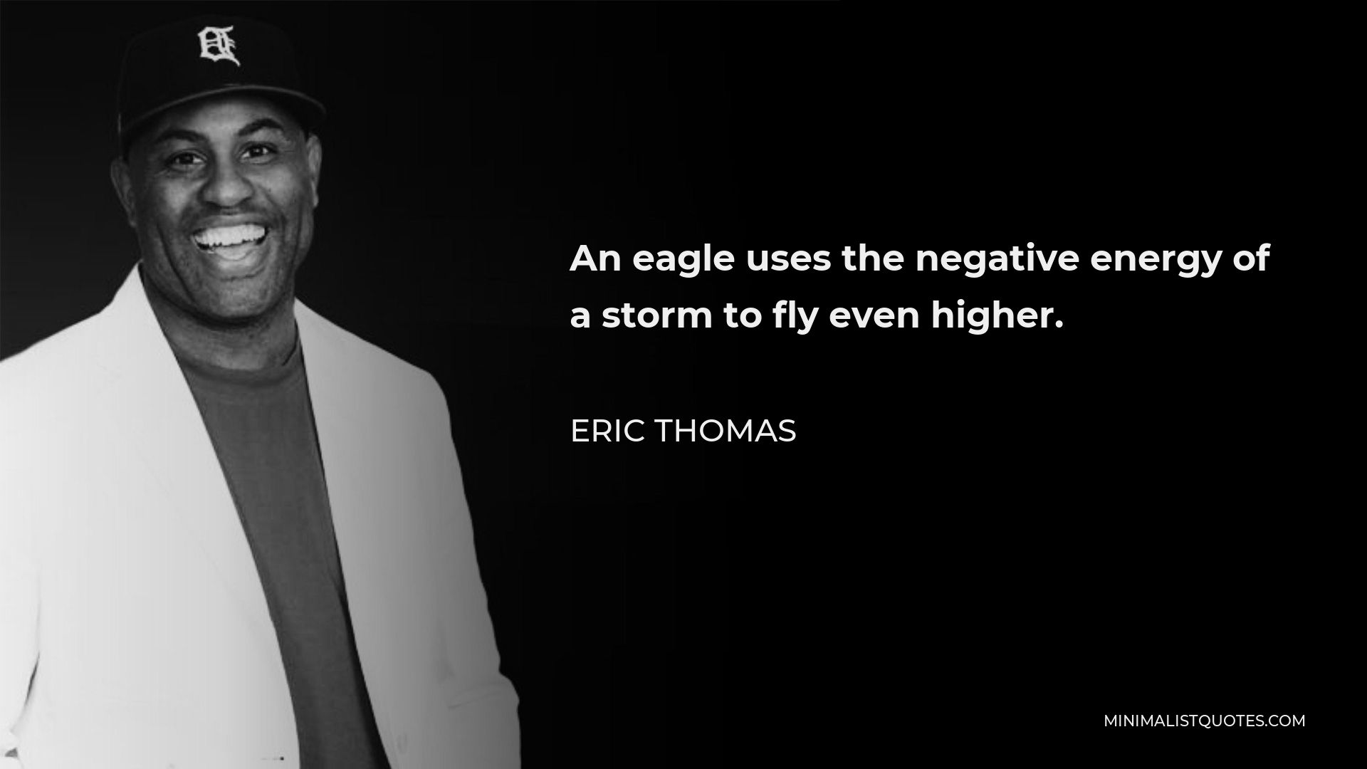 Eric Thomas Quote - An eagle uses the negative energy of a storm to fly even higher.