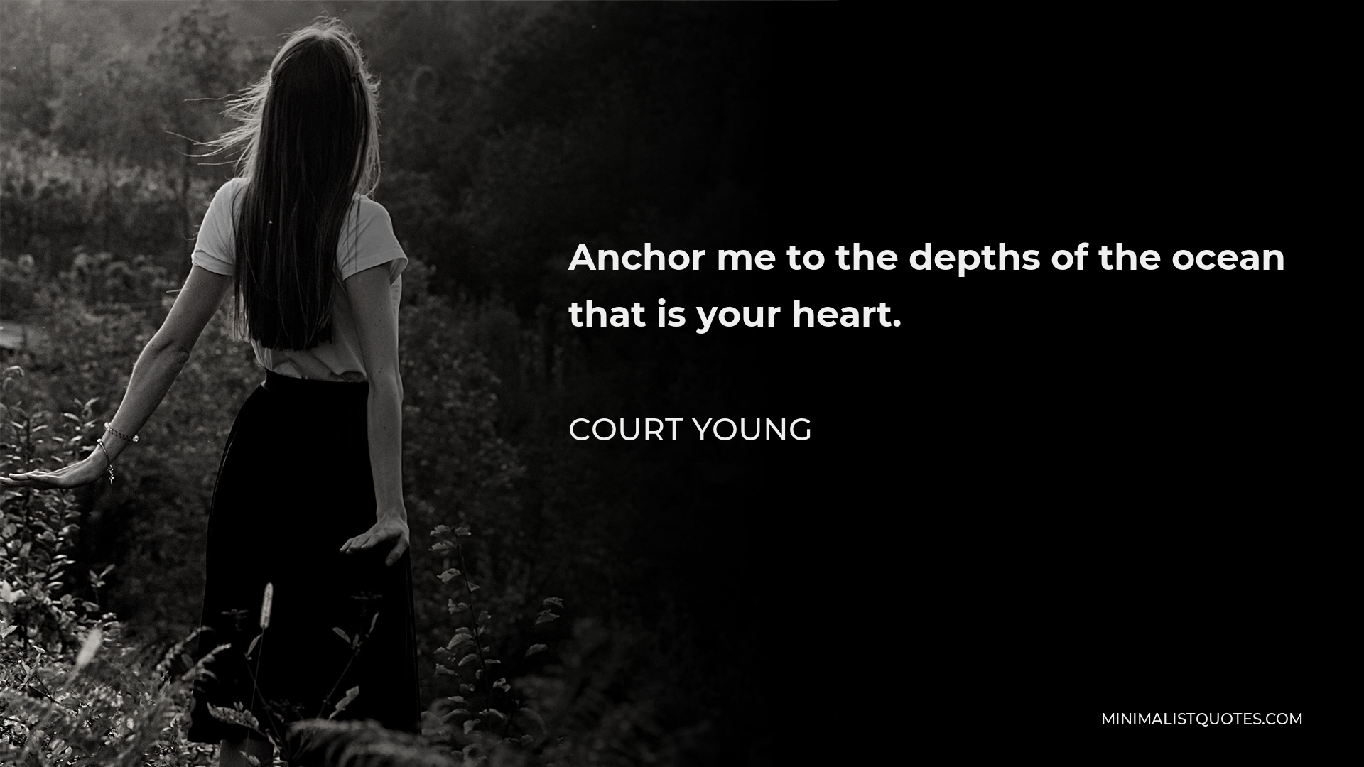 Court Young Quote - Anchor me to the depths of the ocean that is your heart.