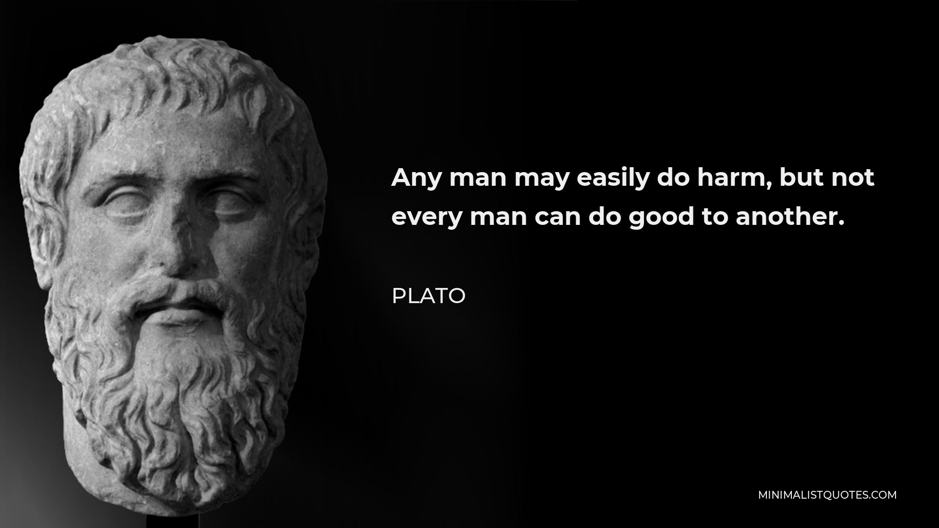 Plato Quote - Any man may easily do harm, but not every man can do good to another.