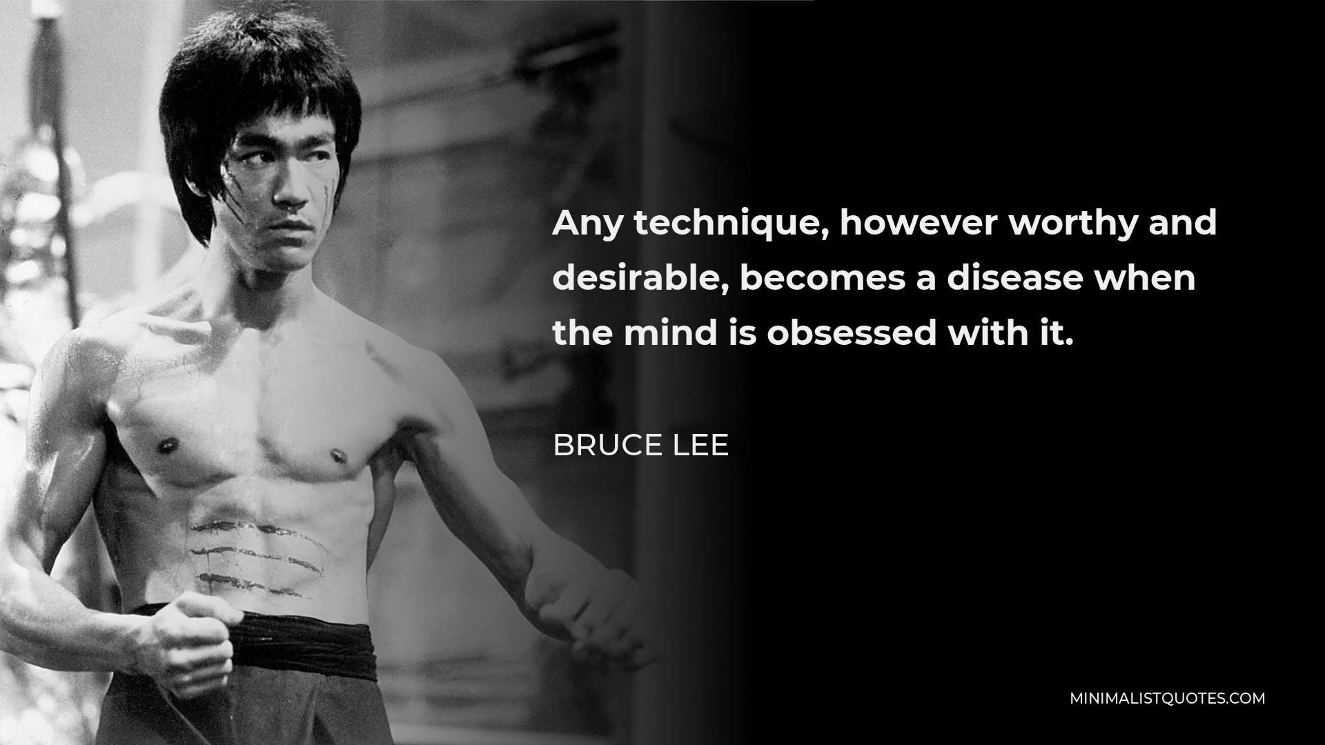 Bruce Lee Quote - Any technique, however worthy and desirable, becomes a disease when the mind is obsessed with it.